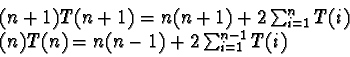 \begin{displaymath}\begin{array}{l}
(n+1) T(n+1) = n(n+1) + 2 \sum_{i=1}^{n} T(i)\\
(n) T(n) = n(n-1) + 2 \sum_{i=1}^{n-1} T(i)
\end{array}\end{displaymath}