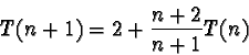 \begin{displaymath}T(n+1) = 2 + \frac{n+2}{n+1}T(n)
\end{displaymath}