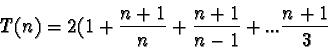 \begin{displaymath}T(n) = 2 ( 1 + \frac{n+1}{n} + \frac{n+1}{n-1} + ... \frac{n+1}{3}
\end{displaymath}