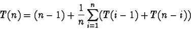\begin{displaymath}T(n) = (n-1) + \frac{1}{n}\sum_{i=1}^{n} (T(i-1) + T(n-i))
\end{displaymath}