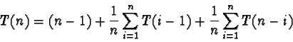 \begin{displaymath}T(n) = (n-1) + \frac{1}{n}\sum_{i=1}^{n} T(i-1) + \frac{1}{n}\sum_{i=1}^{n} T(n-i)
\end{displaymath}
