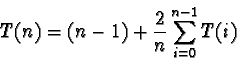 \begin{displaymath}T(n) = (n-1) + \frac{2}{n}\sum_{i=0}^{n-1} T(i)
\end{displaymath}